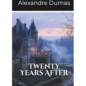 Dumas, Alexandre Twenty Years After: Second Volume of the D’Artagnan Series (Annotated) Dumas, Alexandre Twenty Years After: Second Volume of the D’Artagnan Series (Annotated)