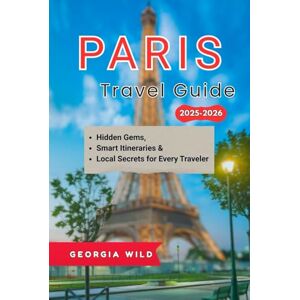 Wild, Georgia Paris Travel Guide 2025-2026: Hidden Gems, Smart Itineraries & Local Secrets for Every Traveler (Travel with Ease) Wild, Georgia Paris Travel Guide 2025-2026: Hidden Gems, Smart Itineraries & Local Secrets for Every Traveler (Travel with Ease)