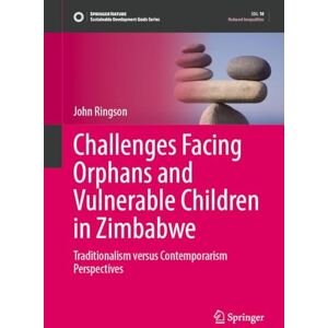 Ringson, John Challenges Facing Orphans and Vulnerable Children in Zimbabwe: Traditionalism versus Contemporarism Perspectives (Sustainable Development Goals Series) Ringson, John Challenges Facing Orphans and Vulnerable Children in Zimbabwe: Traditionalism versus Contemporarism Perspectives (Sustainable Development Goals Series)