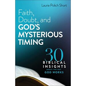 Polich Short, Laura Faith, Doubt, and God’s Mysterious Timing: 30 Biblical Insights about the Way God Works Polich Short, Laura Faith, Doubt, and God’s Mysterious Timing: 30 Biblical Insights about the Way God Works