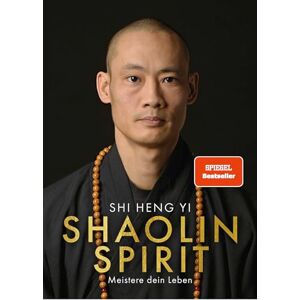 Shi Heng Yi Shaolin Spirit: Meistere dein Leben The Way to Self Mastery, Shaolin Temple Europe Hochwertig veredelt mit Goldfolie Shi Heng Yi Shaolin Spirit: Meistere dein Leben The Way to Self Mastery, Shaolin Temple Europe Hochwertig veredelt mit Goldfolie