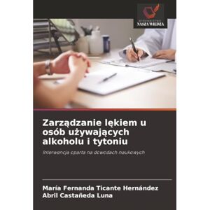 Ticante Hernández, María Fernanda Zarządzanie lękiem u osób używających alkoholu i tytoniu: Interwencja oparta na dowodach naukowych Ticante Hernández, María Fernanda Zarządzanie lękiem u osób używających alkoholu i tytoniu: Interwencja oparta na dowodach naukowych