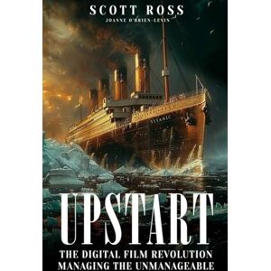 Scott UPSTART: THE DIGITAL FILM REVOLUTION MANAGING THE UNMANAGEABLE Scott UPSTART: THE DIGITAL FILM REVOLUTION MANAGING THE UNMANAGEABLE