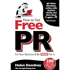 Dewdney, Helen How to get free PR for your business and be paid for it: 280 ways to gain media coverage and raise your profile Dewdney, Helen How to get free PR for your business and be paid for it: 280 ways to gain media coverage and raise your profile