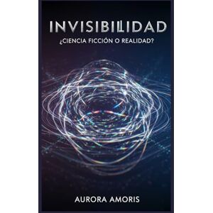 Amoris, Aurora Invisibilidad: ¿Ciencia Ficción o Realidad?: 1 (Imaginación científica e inventos) Amoris, Aurora Invisibilidad: ¿Ciencia Ficción o Realidad?: 1 (Imaginación científica e inventos)