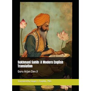 Ji, Guru Arjan Dev Sukhmani Sahib: A Modern English Translation Ji, Guru Arjan Dev Sukhmani Sahib: A Modern English Translation