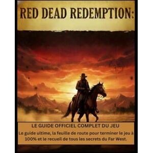 Northup, Donald R. Red Dead Redemption : Le guide officiel complet du jeu: Le guide ultime, la feuille de route pour terminer le jeu à 100% et le recueil de tous les secrets du Far West. Northup, Donald R. Red Dead Redemption : Le guide officiel complet du jeu: Le guide ultime, la feuille de route pour terminer le jeu à 100% et le recueil de tous les secrets du Far West.