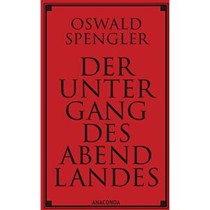 Spengler, Oswald Der Untergang des Abendlandes. Vollständige Ausgabe: Band 1 (Gestalt und Wirklichkeit) & Band 2 (Welthistorische Perspektiven). Die berühmte geschichtsphilosophische Fortschrittskritik Spengler, Oswald Der Untergang des Abendlandes. Vollständige Ausgabe: Band 1 (Gestalt und Wirklichkeit) & Band 2 (Welthistorische Perspektiven). Die berühmte geschichtsphilosophische Fortschrittskritik