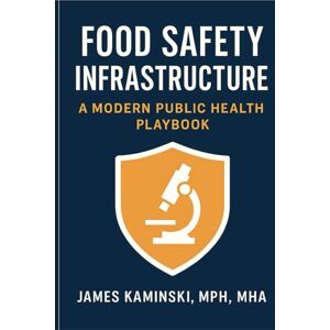 Kaminski, James Food Safety Infrastructure: A Modern Public Health Playbook Kaminski, James Food Safety Infrastructure: A Modern Public Health Playbook