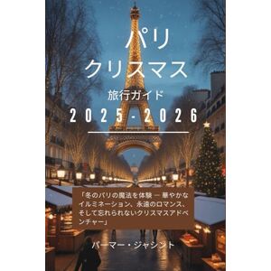 パーマー・ジャシント パリのクリスマス旅行ガイド 2025-2026: 冬のパリの魔法を体験 ― 華やかなイルミネーション、永遠のロマンス、そして忘れられないクリスマスの冒険 パーマー・ジャシント パリのクリスマス旅行ガイド 2025-2026: 冬のパリの魔法を体験 ― 華やかなイルミネーション、永遠のロマンス、そして忘れられないクリスマスの冒険