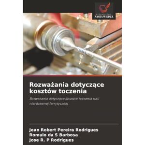 Rodrigues, Jean Robert Pereira Rozważania dotyczące kosztów toczenia: Rozważania dotyczące kosztów toczenia stali nierdzewnej ferrytycznej: Rozwa¿ania dotycz¿ce kosztów toczenia stali nierdzewnej ferrytycznej Rodrigues, Jean Robert Pereira Rozważania dotyczące kosztów toczenia: Rozważania dotyczące kosztów toczenia stali nierdzewnej ferrytycznej: Rozwa¿ania dotycz¿ce kosztów toczenia stali nierdzewnej ferrytycznej