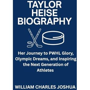 JOSHUA, WILLIAM CHARLES TAYLOR HEISE BIOGRAPHY: Her Journey to PWHL Glory, Olympic Dreams, and Inspiring the Next Generation of Athletes JOSHUA, WILLIAM CHARLES TAYLOR HEISE BIOGRAPHY: Her Journey to PWHL Glory, Olympic Dreams, and Inspiring the Next Generation of Athletes