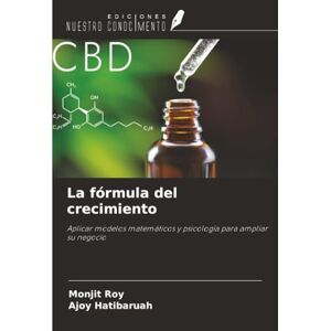 Roy, Monjit La fórmula del crecimiento: Aplicar modelos matemáticos y psicología para ampliar su negocio Roy, Monjit La fórmula del crecimiento: Aplicar modelos matemáticos y psicología para ampliar su negocio