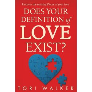 Walker, Tori Does your Definition of Love Exist?: Uncover the missing Pieces of your Love Walker, Tori Does your Definition of Love Exist?: Uncover the missing Pieces of your Love