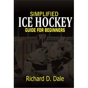 Dale, Richard D. Simplified Ice Hockey: Guide for Beginners Dale, Richard D. Simplified Ice Hockey: Guide for Beginners