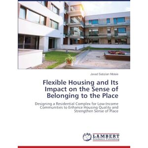 Sabzian Molaie, Javad Flexible Housing and Its Impact on the Sense of Belonging to the Place: Designing a Residential Complex for Low-Income Communities to Enhance Housing Quality and Strengthen Sense of Place Sabzian Molaie, Javad Flexible Housing and Its Impact on the Sense of Belonging to the Place: Designing a Residential Complex for Low-Income Communities to Enhance Housing Quality and Strengthen Sense of Place