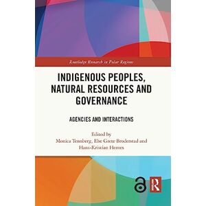 Indigenous Peoples, Natural Resources and Governance: Agencies and Interactions (Routledge Research in Polar Regions) Indigenous Peoples, Natural Resources and Governance: Agencies and Interactions (Routledge Research in Polar Regions)