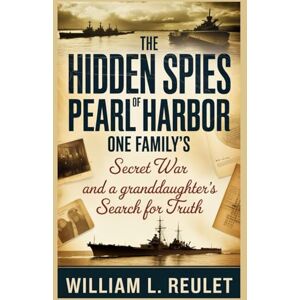 REULET, WILLIAM L. The Hidden Spies of Pearl Harbor: One Family’s Secret War and a Granddaughter’s Search for Truth REULET, WILLIAM L. The Hidden Spies of Pearl Harbor: One Family’s Secret War and a Granddaughter’s Search for Truth
