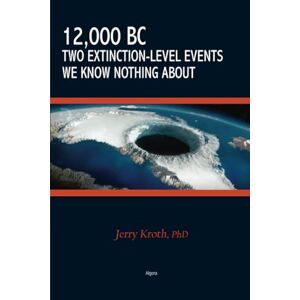 Kroth, Jerry 12,000 BC: Two Extinction-Level Events We Know Nothing About Kroth, Jerry 12,000 BC: Two Extinction-Level Events We Know Nothing About