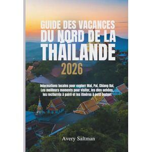 Avery Guide des vacances du nord de la Thaïlande 2026: Informations locales pour explorer Chiang Mai, Pai, Chiang Rai et des perles cachées, les meilleurs ... à faire et les itinéraires à petit budget Avery Guide des vacances du nord de la Thaïlande 2026: Informations locales pour explorer Chiang Mai, Pai, Chiang Rai et des perles cachées, les meilleurs ... à faire et les itinéraires à petit budget