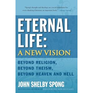 Spong, John Shelby Eternal Life: A New Vision: Beyond Religion, Beyond Theism, Beyond Heaven and Hell Spong, John Shelby Eternal Life: A New Vision: Beyond Religion, Beyond Theism, Beyond Heaven and Hell