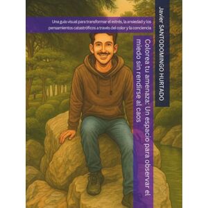 SANTODOMINGO HURTADO, Sr Javier Colorea tu amenaza: Un espacio para observar el miedo, sin rendirse al cao: Una guía visual para transformar el estrés, la ansiedad y los pensamientos catastróficos a través del color y la conciencia SANTODOMINGO HURTADO, Sr Javier Colorea tu amenaza: Un espacio para observar el miedo, sin rendirse al cao: Una guía visual para transformar el estrés, la ansiedad y los pensamientos catastróficos a través del color y la conciencia