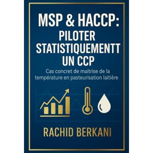 Berkani, Rachid MSP & HACCP : PILOTER STATISTIQUEMENT UN CCP: Cas concret de maîtrise de la température en pasteurisation laitière (Excellence operationnelle) Berkani, Rachid MSP & HACCP : PILOTER STATISTIQUEMENT UN CCP: Cas concret de maîtrise de la température en pasteurisation laitière (Excellence operationnelle)