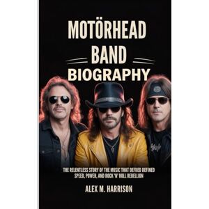 Harrison, Alex M. MOTOÖRHEAD BAND BIOGRAPHY: The relentless story of the Music that redefined speed, power and rock 'n' Roll Rebellion Harrison, Alex M. MOTOÖRHEAD BAND BIOGRAPHY: The relentless story of the Music that redefined speed, power and rock 'n' Roll Rebellion