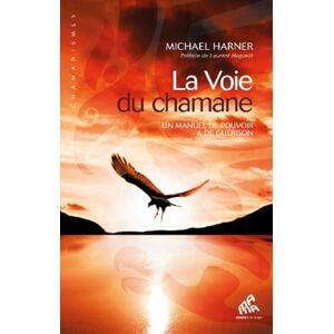 Harner, Michael La voie du chamane: Un manuel de pouvoir et de guérison Harner, Michael La voie du chamane: Un manuel de pouvoir et de guérison