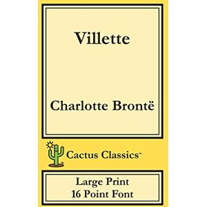 Brontë, Charlotte Villette (Cactus Classics Large Print): 16 Point Font; Large Text; Large Type; Currer Bell Brontë, Charlotte Villette (Cactus Classics Large Print): 16 Point Font; Large Text; Large Type; Currer Bell