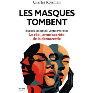 ROJZMAN, Charles Les masques tombent: Illusions collectives, vérités interdites… Le réel, arme secrète de la démocratie ROJZMAN, Charles Les masques tombent: Illusions collectives, vérités interdites… Le réel, arme secrète de la démocratie