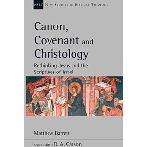 Barrett, Matthew Canon, Covenant and Christology: Rethinking Jesus And The Scriptures Of Israel (New Studies in Biblical Theology) Barrett, Matthew Canon, Covenant and Christology: Rethinking Jesus And The Scriptures Of Israel (New Studies in Biblical Theology)
