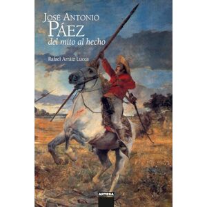 Arráiz Lucca, Rafael José Antonio Páez del mito al hecho Arráiz Lucca, Rafael José Antonio Páez del mito al hecho