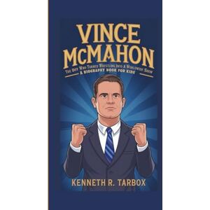Tarbox, Kenneth R VINCE MCMAHON: The Boy Who Turned Wrestling into a Worldwide Show (A Biography Book For Kids) Tarbox, Kenneth R VINCE MCMAHON: The Boy Who Turned Wrestling into a Worldwide Show (A Biography Book For Kids)