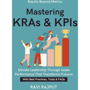RAJPUT, RAVI Mastering KRAs & KPIs: Driving Results with KPIs Aligning Strategy & Execution From Planning to Performance Evaluating Business Success evaluating organizational performance RAJPUT, RAVI Mastering KRAs & KPIs: Driving Results with KPIs Aligning Strategy & Execution From Planning to Performance Evaluating Business Success evaluating organizational performance