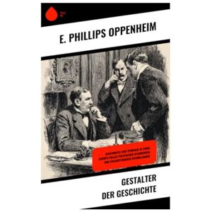 Philips Gestalter der Geschichte: Geheimnisse und Spionage in einem Europa voller politischer Spannungen und erschütternder Enthüllungen Philips Gestalter der Geschichte: Geheimnisse und Spionage in einem Europa voller politischer Spannungen und erschütternder Enthüllungen