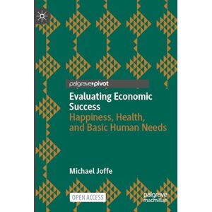 Joffe, Michael Evaluating Economic Success: Happiness, Health, and Basic Human Needs (Wellbeing in Politics and Policy) Joffe, Michael Evaluating Economic Success: Happiness, Health, and Basic Human Needs (Wellbeing in Politics and Policy)