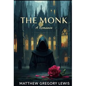 MATTHEW GREGORY LEWIS The Monk: A Romance MATTHEW GREGORY LEWIS The Monk: A Romance