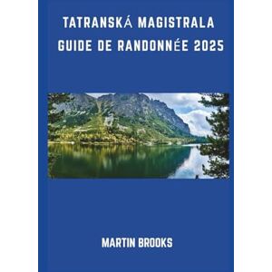 BROOKS, MARTIN TATRANSKÁ MAGISTRALA GUIDE DE RANDONNEE 2025 BROOKS, MARTIN TATRANSKÁ MAGISTRALA GUIDE DE RANDONNEE 2025