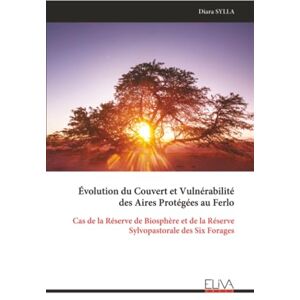 SYLLA, Diara Évolution du Couvert et Vulnérabilité des Aires Protégées au Ferlo: Cas de la Réserve de Biosphère et de la Réserve Sylvopastorale des Six Forages SYLLA, Diara Évolution du Couvert et Vulnérabilité des Aires Protégées au Ferlo: Cas de la Réserve de Biosphère et de la Réserve Sylvopastorale des Six Forages