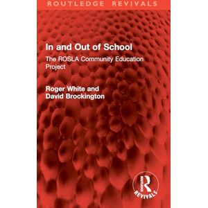 White, Roger In and Out of School: The ROSLA Community Education Project (Routledge Revivals) White, Roger In and Out of School: The ROSLA Community Education Project (Routledge Revivals)