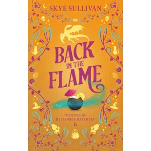 Sullivan, Skye Back in the Flame: A Paranormal Cozy Mystery (Witches of Hellforge Hatchery Book 6) Sullivan, Skye Back in the Flame: A Paranormal Cozy Mystery (Witches of Hellforge Hatchery Book 6)