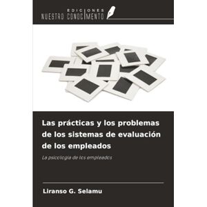 Selamu, Liranso G. Las prácticas y los problemas de los sistemas de evaluación de los empleados: La psicología de los empleados Selamu, Liranso G. Las prácticas y los problemas de los sistemas de evaluación de los empleados: La psicología de los empleados