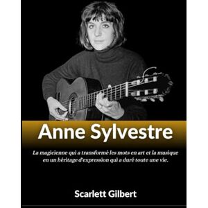 Gilbert, Scarlett Biographie d'Anne Sylvestre: La magicienne qui a transformé les mots en art et la musique en un héritage d'expression qui a duré toute une vie. Gilbert, Scarlett Biographie d'Anne Sylvestre: La magicienne qui a transformé les mots en art et la musique en un héritage d'expression qui a duré toute une vie.