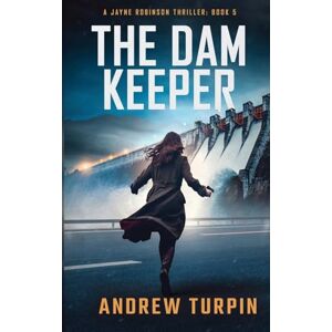Turpin, Andrew The Dam Keeper: A Jayne Robinson Thriller: Book 5 Turpin, Andrew The Dam Keeper: A Jayne Robinson Thriller: Book 5