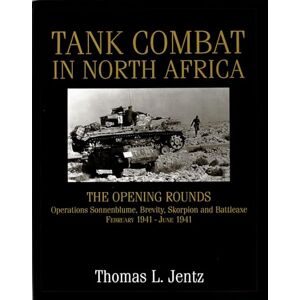 THOMAS L. JENTZ TANK COMBAT IN NORTH AFRICA: The Opening Rounds Operations Sonnenblume, Brevity, Skorpion and Battle Axe (Schiffer Military History) THOMAS L. JENTZ TANK COMBAT IN NORTH AFRICA: The Opening Rounds Operations Sonnenblume, Brevity, Skorpion and Battle Axe (Schiffer Military History)