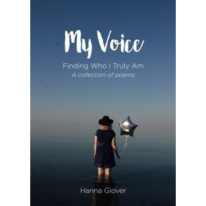 Glover, Hanna My Voice: Finding Who I Truly Am A collection of poems Glover, Hanna My Voice: Finding Who I Truly Am A collection of poems
