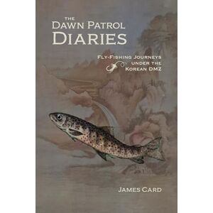 Card, James The Dawn Patrol Diaries: Fly-Fishing Journeys under the Korean DMZ (Outdoor Lives) Card, James The Dawn Patrol Diaries: Fly-Fishing Journeys under the Korean DMZ (Outdoor Lives)