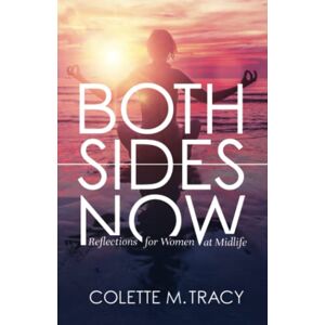 Tracy, Colette Both Sides Now: Reflections for Women at Midlife Tracy, Colette Both Sides Now: Reflections for Women at Midlife