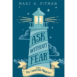 Pitman, Marc A Ask Without Fear for Christian Ministry: Helping you connect donors with causes that have eternal impact Pitman, Marc A Ask Without Fear for Christian Ministry: Helping you connect donors with causes that have eternal impact